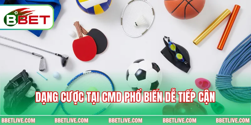 Dạng cược tại CMD phổ biến dễ tiếp cận