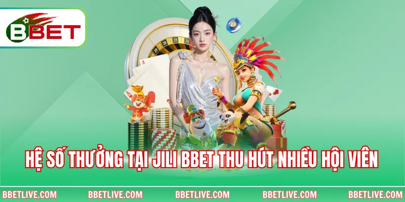 Hệ số thưởng tại JILI Bbet thu hút nhiều hội viên 