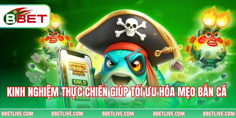 Kinh nghiệm thực chiến giúp tối ưu hóa mẹo bắn cá