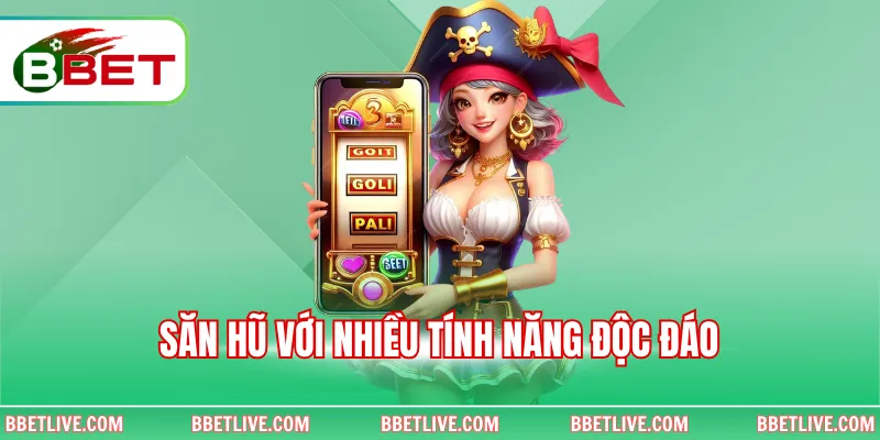 Săn hũ với nhiều tính năng độc đáo