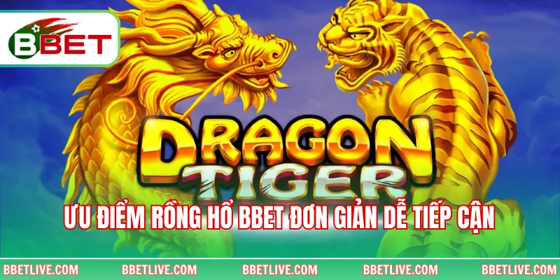 Ưu điểm Rồng Hổ BBet đơn giản dễ tiếp cận